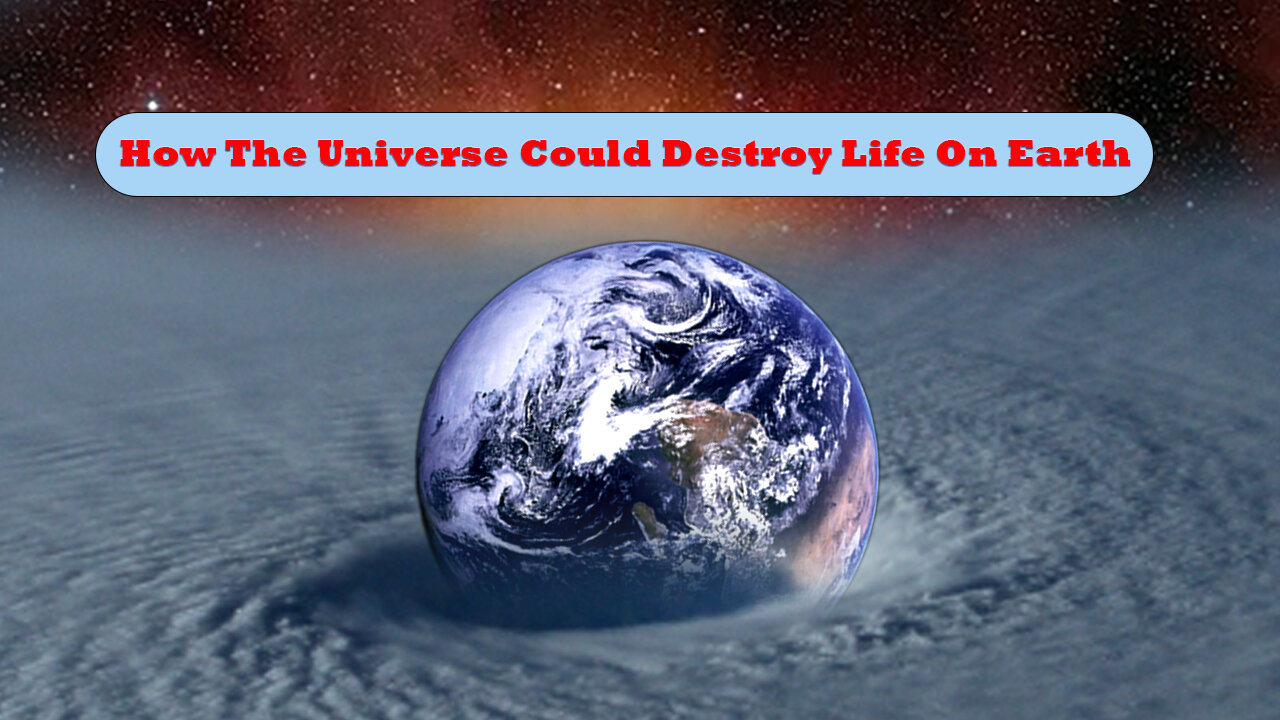 How The Universe Could Destroy Life On Earth