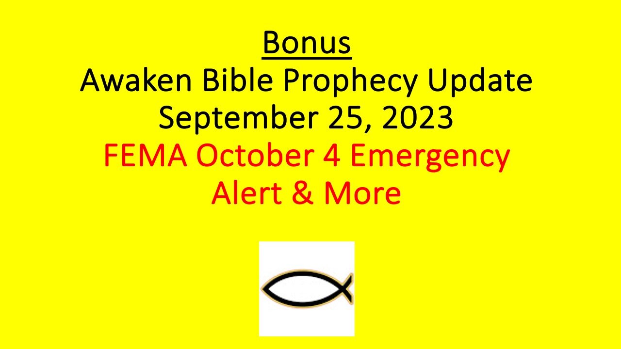 Awaken Bible Prophecy Update 9-25-23 - Bonus Commentary: FEMA October 4 Emergency Alert & More