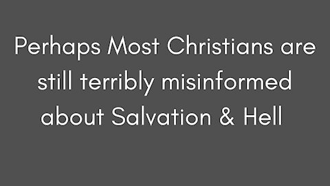 Perhaps Most Christians are still terribly misinformed about Salvation & Hell