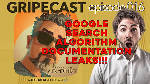 GripeCast Episode 016 — Google Search Algorithm Has Leaked