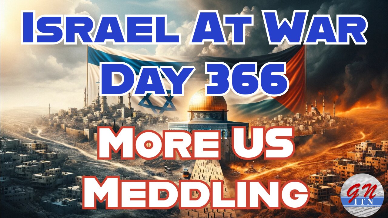 GNITN Special Edition Israel At War Day 366: More US Meddling