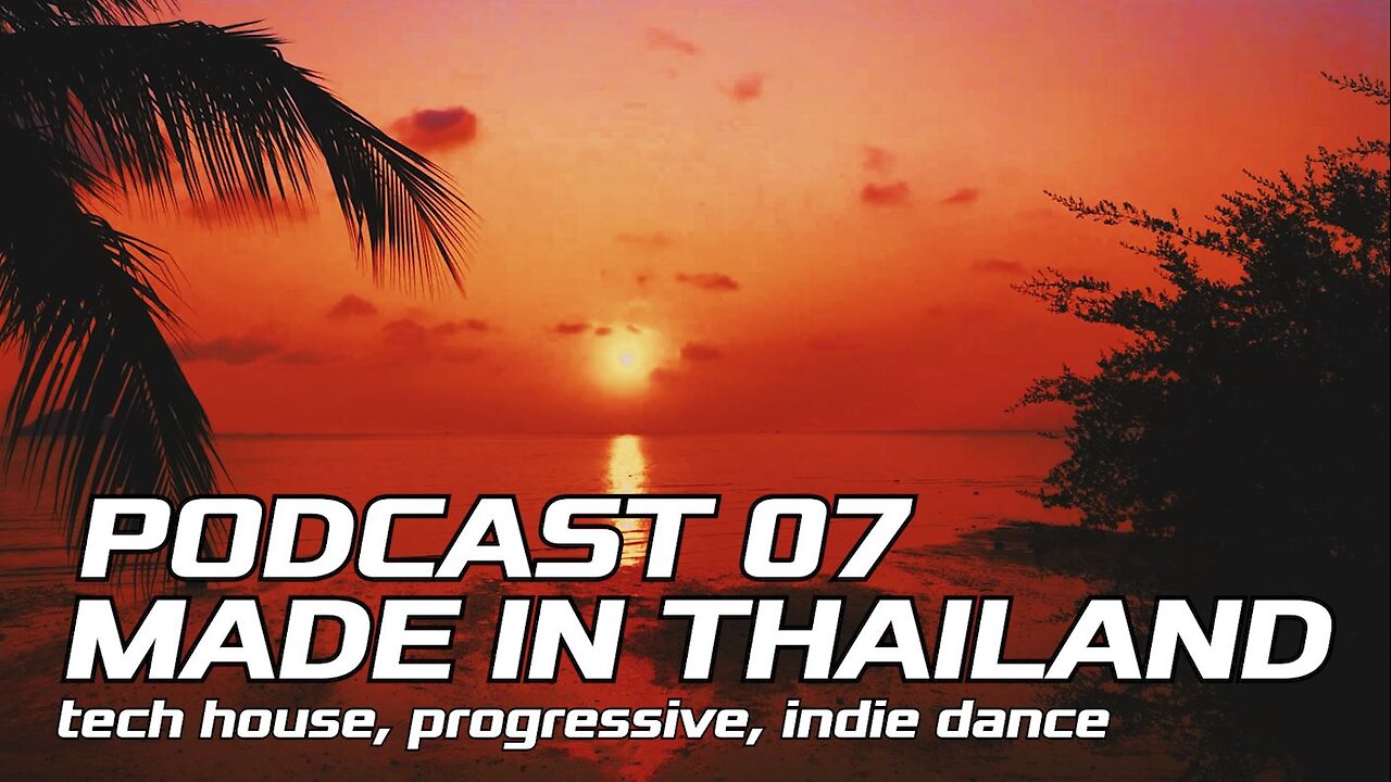 PODCAST 07 |||MADE IN THAILAND||| Tech House, Progressive, Indie Dance