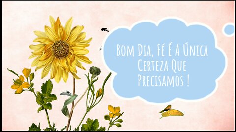 Bom Dia, Fé É A Única Certeza Que Precisamos!