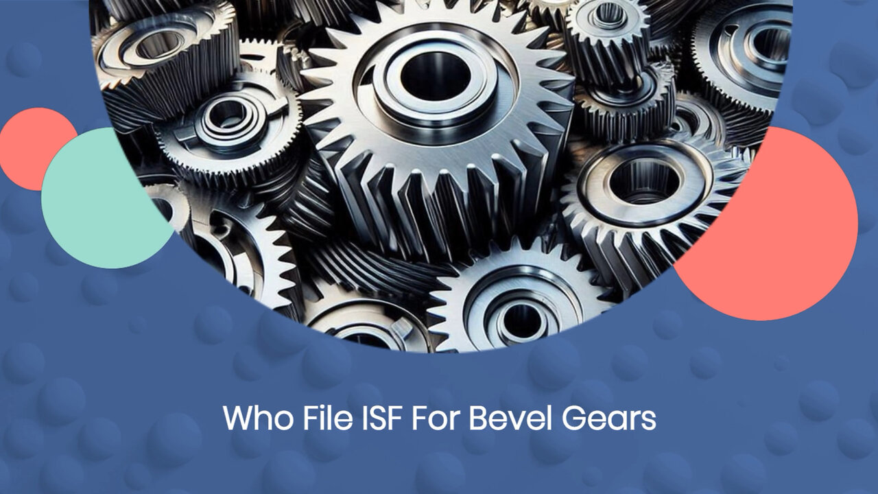 Importer Security Filing for Bevel Gears: Ensuring Smooth Imports