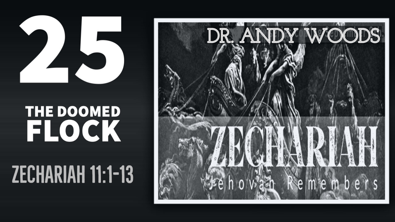 Zechariah 25 " Doomed Flock" Zech. 11:1-13. Dr Andy Woods