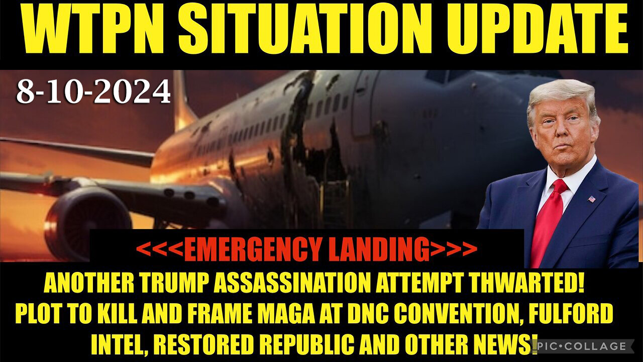 Situation Update 8/10/24 “Trump Plane Emergency Landing, Cabal Plot @DNC, Fulford, Vt Intel”