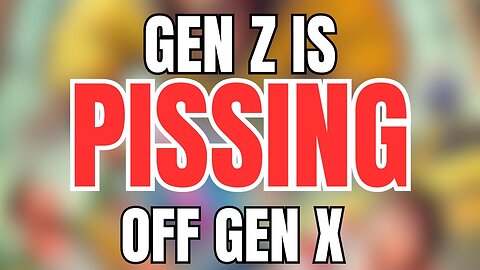 Gen Z is PISSING off Gen X