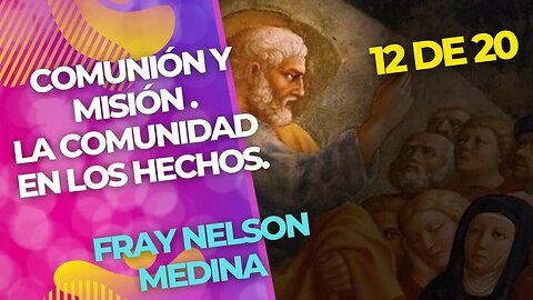 (12 de 20)- Comunión y Misión - La Comunidad en los Hechos. Fray Nelson Medina.