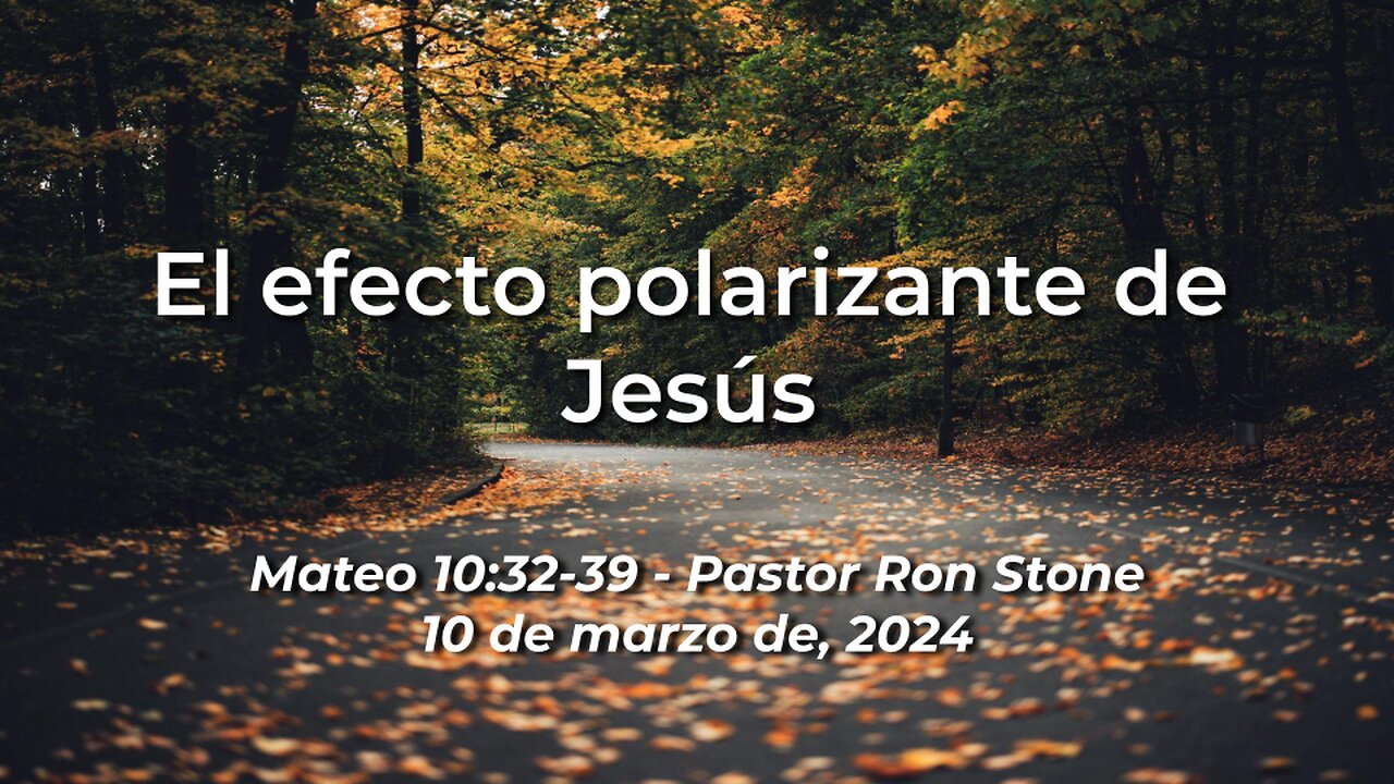 2024-03-10 - El efecto polarizante de Jesús (Mateo 10:32-39) - Ron Stone (Spanish)