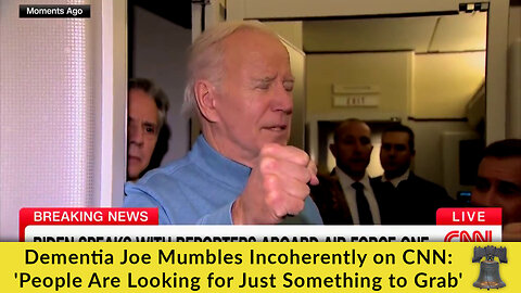 Dementia Joe Mumbles Incoherently on CNN: 'People Are Looking for Just Something to Grab'