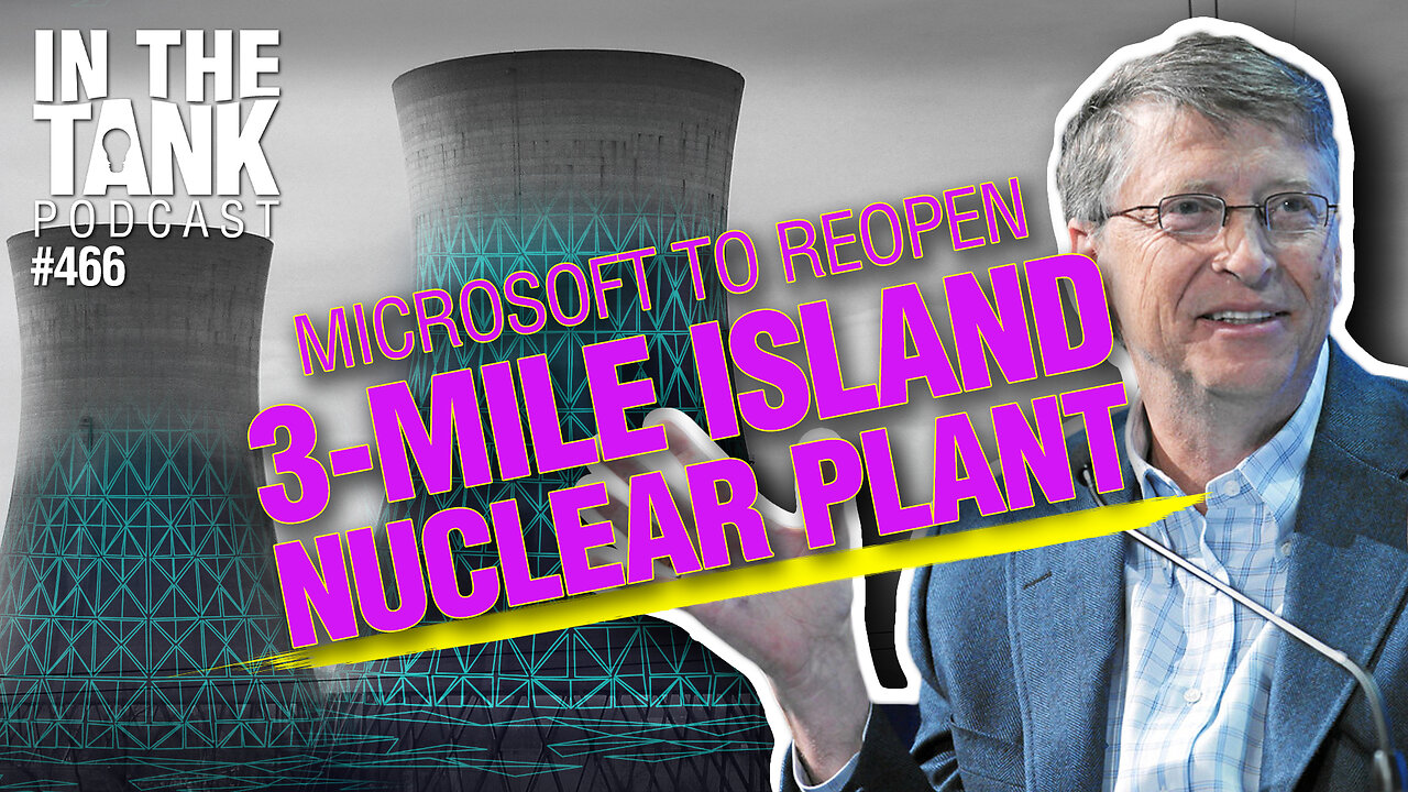 Microsoft to Reopen 3-Mile Island Nuclear Plant - In The Tank #466