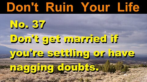 DRYL No. 37 -- Don't get married if you're settling or have nagging doubts.