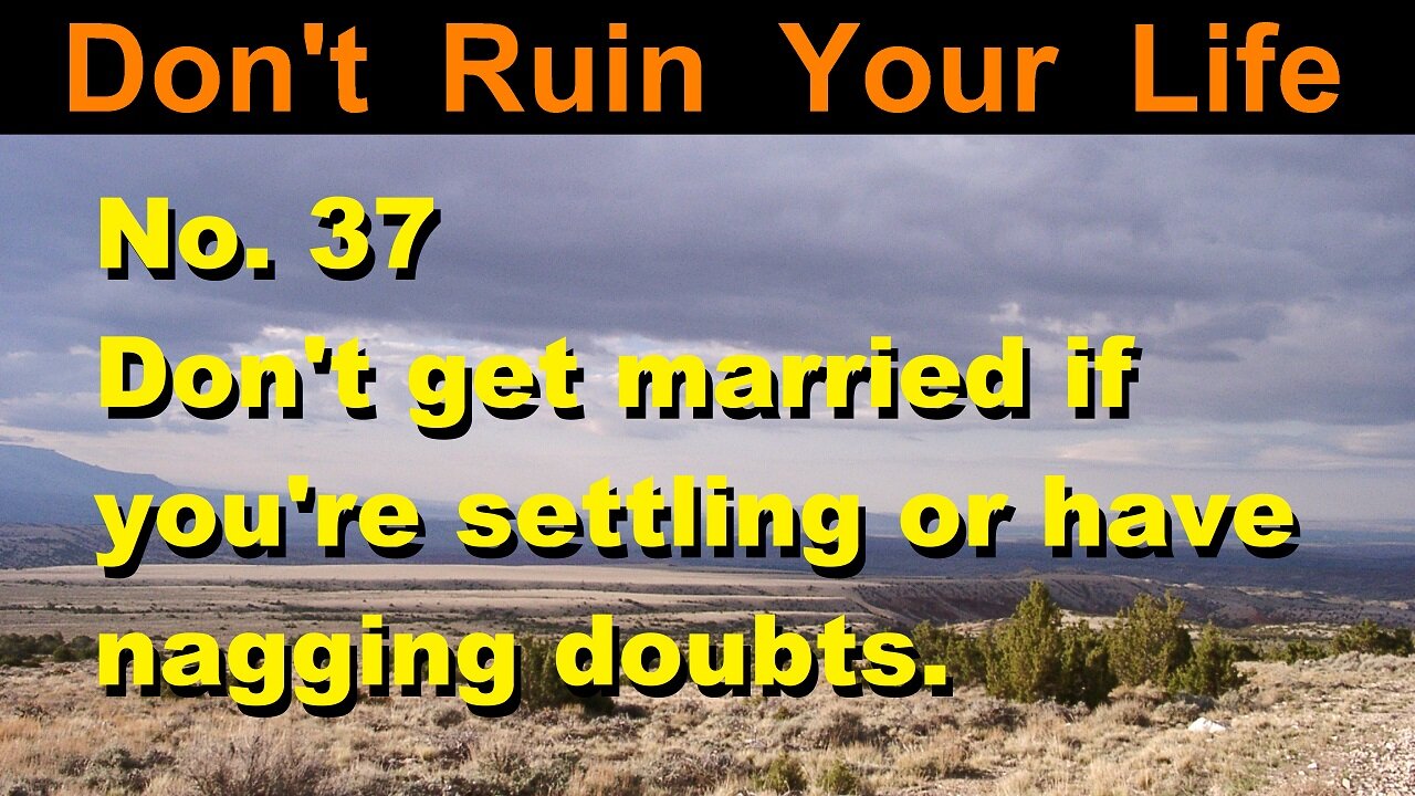 DRYL No. 37 -- Don't get married if you're settling or have nagging doubts.