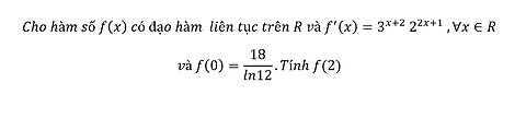 Cho hàm số f(x) có đạo hàm liên tục trên R và f'(x)=3^(x+2) 2^(2x+1) ,∀x∈R và f(0)=18/ln12