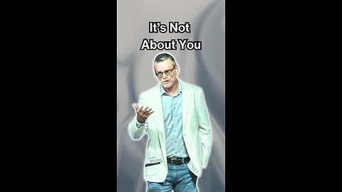 It's not about you!