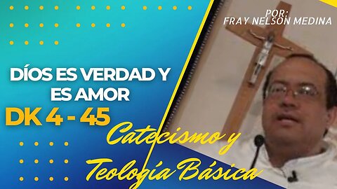 DK4 -45- Dios es verdad y es amor. Fray Nelson Medina