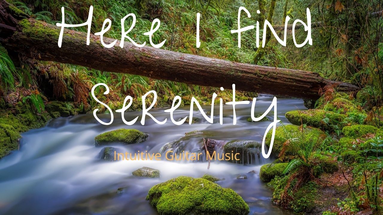 Here I find Serenity | Intuitive Guitar Music