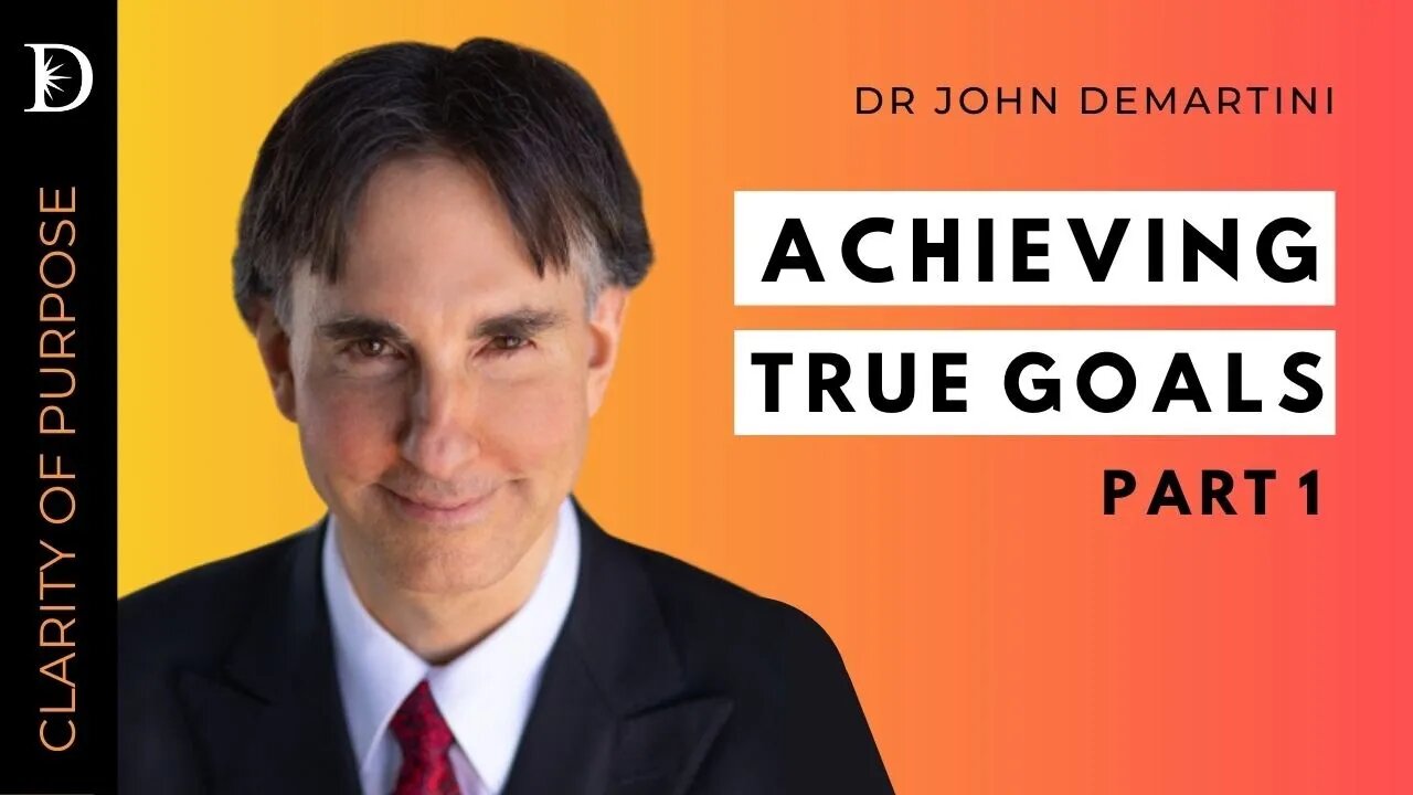 Achieving True Goals: Part 1 | Dr John Demartini