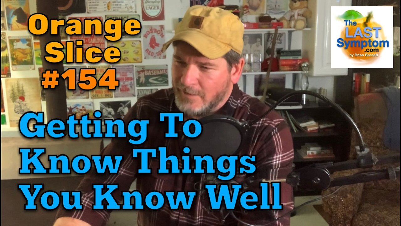 Orange Slice 154: Getting To Know Things You Know Well