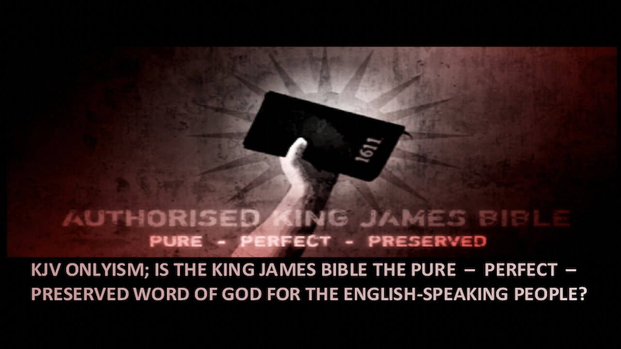 KJV ONLYISM; Is the King James Bible Pure - Perfect - Preserved?