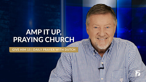 Amp It Up, Praying Church | Give Him 15: Daily Prayer with Dutch | July 23, 2024