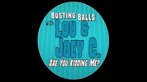 Busting Balls with Lou & Joey C Are You Kidding Me?