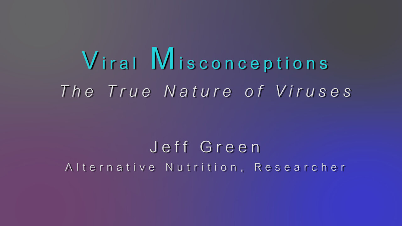 Jeff Green — Viral Misconceptions -Presentation on The True Nature of Viruses