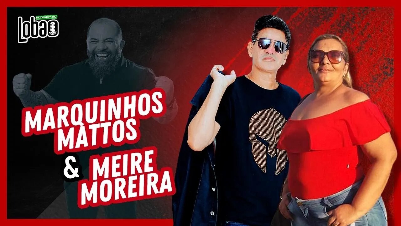 MARQUINHOS MATTOS & MEIRE MOREIRA | PODCAST do LOBÃO - EP. 224