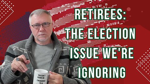 Securing Our Retirement, The Real Election Issue We're Ignoring (Just A Boomer Bitchin’)