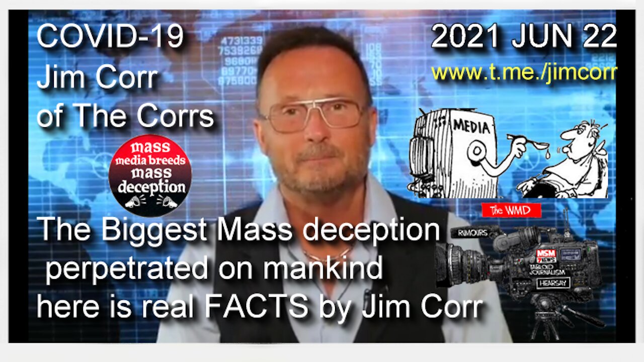 2021 JUN 22 CoV19 Biggest Mass deception perpetrated on mankind here is real FACTS by Jim Corr