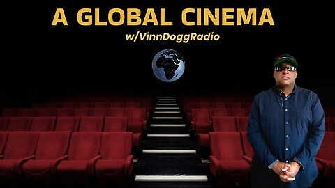 A GLOBAL CINEMA w/VinnDoggRadio 🎙️ 🌏