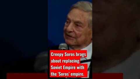 Creepy Soros brags about “the Soros Empire replacing the Soviet Empire”