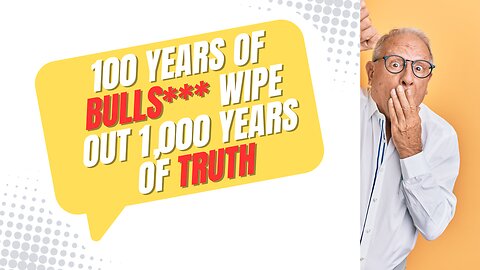 100 years of BullS*** wipe out 1,000 years of truth