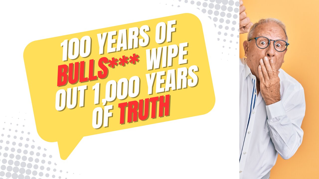 100 years of BullS*** wipe out 1,000 years of truth