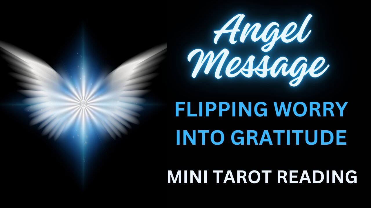 ANGEL MESSAGE ~ FLIPPING WORRY INTO GRATITUDE ~ #MINI #TAROT #READING