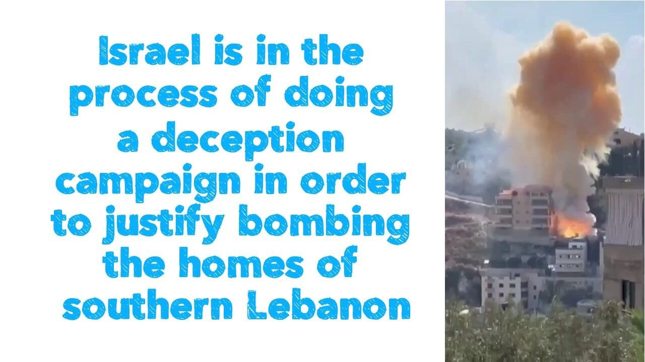 Israel is in the process of doing a deception campaign in order to justify bombing the homes