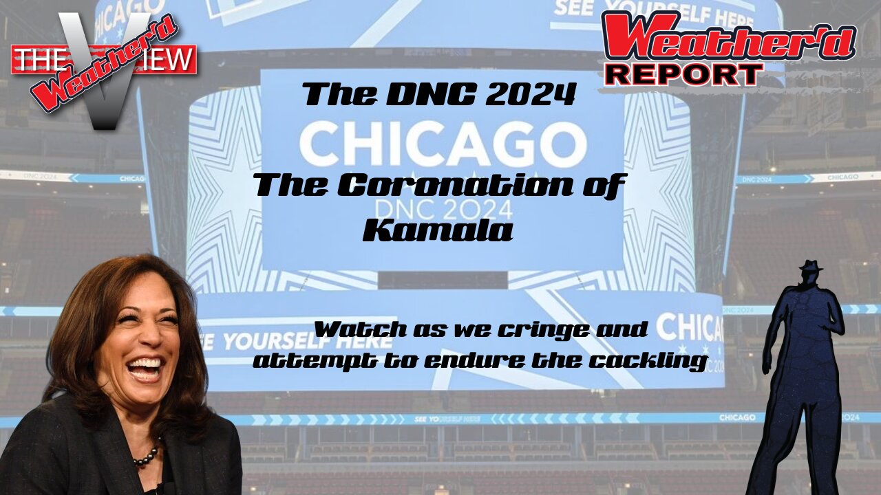 A Special Weather'd Report - The DNC: The Cringy Coronation of Kamala