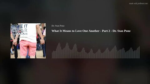 What It Means to Love One Another - Part 2 - Dr. Stan Ponz