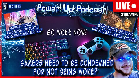 Gamers Need To Be Condemned For Not Being Woke? | Power!Up!Podcast! Ep 65