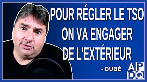 Pour régler le TSO on va engager de l'extérieur. Dit Dubé