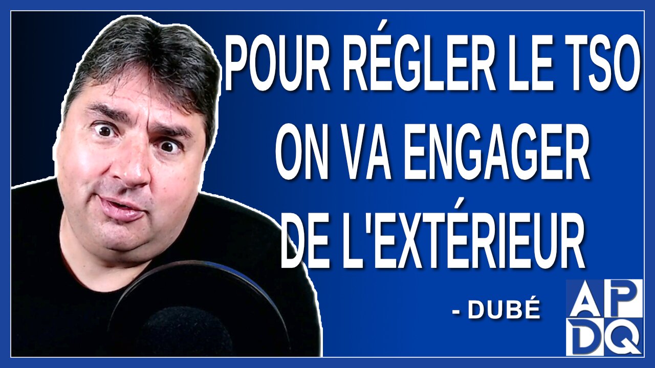 Pour régler le TSO on va engager de l'extérieur. Dit Dubé