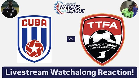 Cuba Vs. Trinidad & Tobago 2024-25 CONCACAF Nations League Livestream Watchalong Reaction