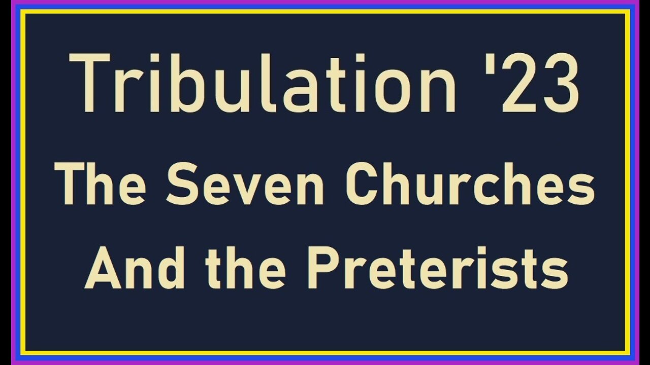 Tribulation 23 -The Seven Churches And the Preterists