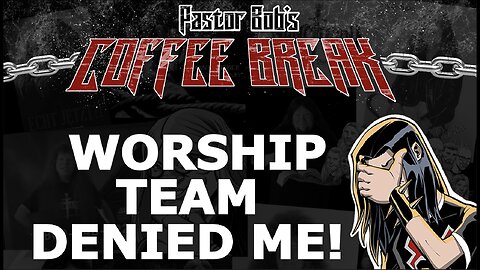 WORSHIP TEAM DENIED ME / Pastor Bob's Coffee Break