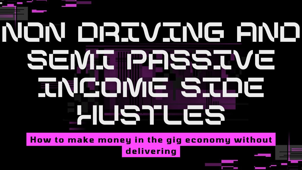 Non driving and semi passive income side hustles