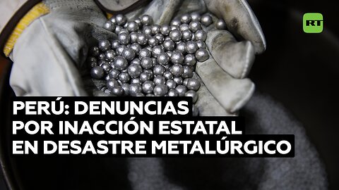 Perú: denuncias por inacción estatal en desastre metalúrgico