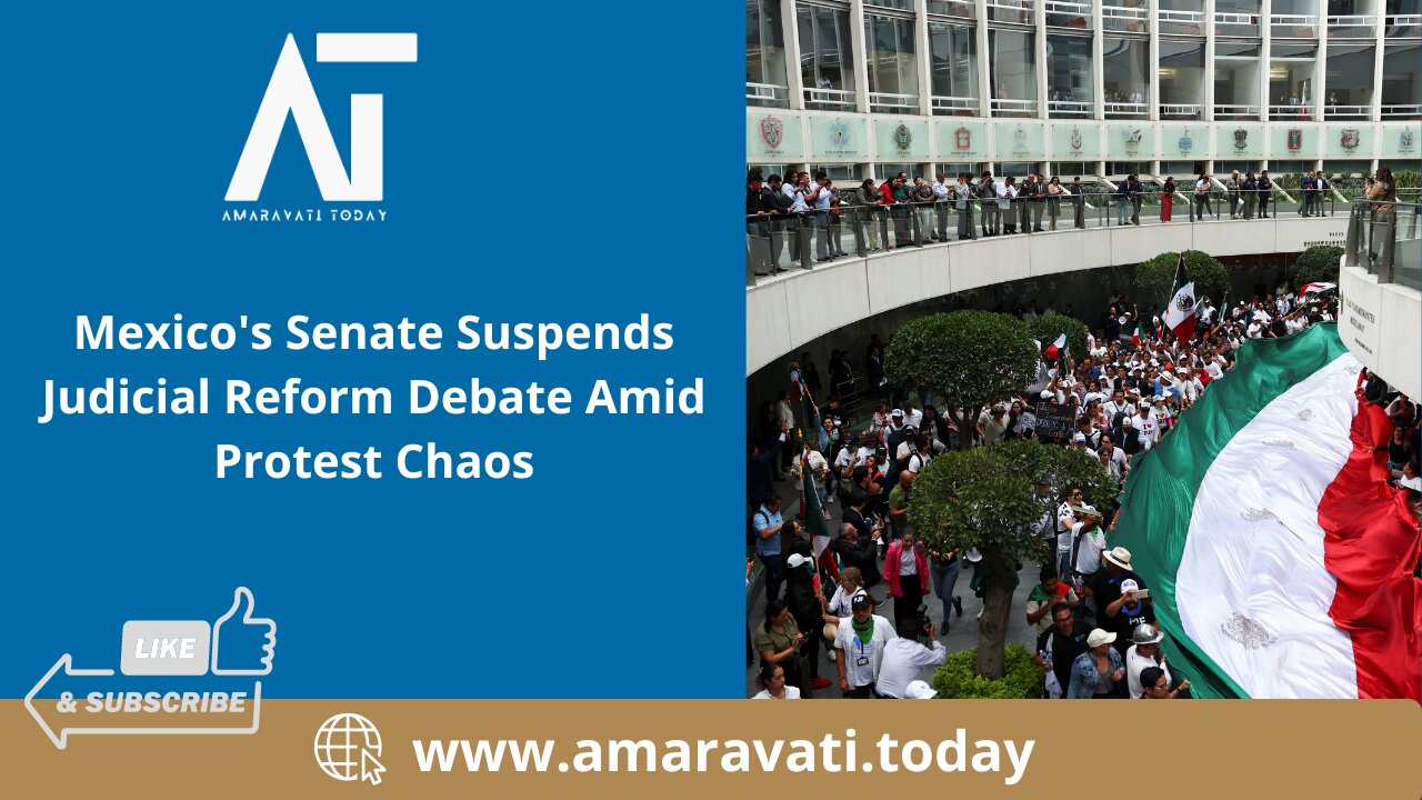 Mexico's Senate Suspends Judicial Reform Debate Amid Protest Chaos | Amaravati Today