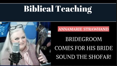 Biblical Teaching - Bridegroom Comes For His Bride - Sound the Shofar! 8/03/2022