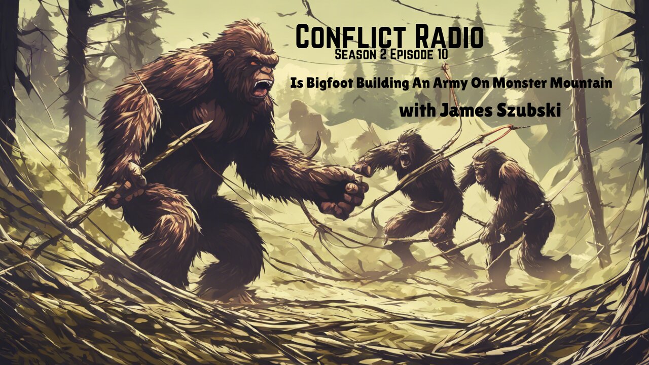 Is Bigfoot Building An Army on Monster Mountain - James Szubski, Conflict Radio S2E10