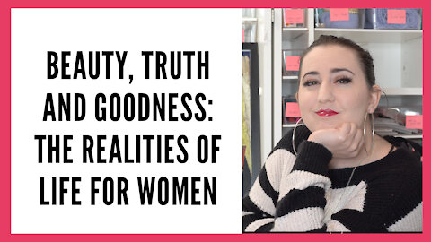 Beauty Truth and Goodness Series: Understand the Realities of Life for Women